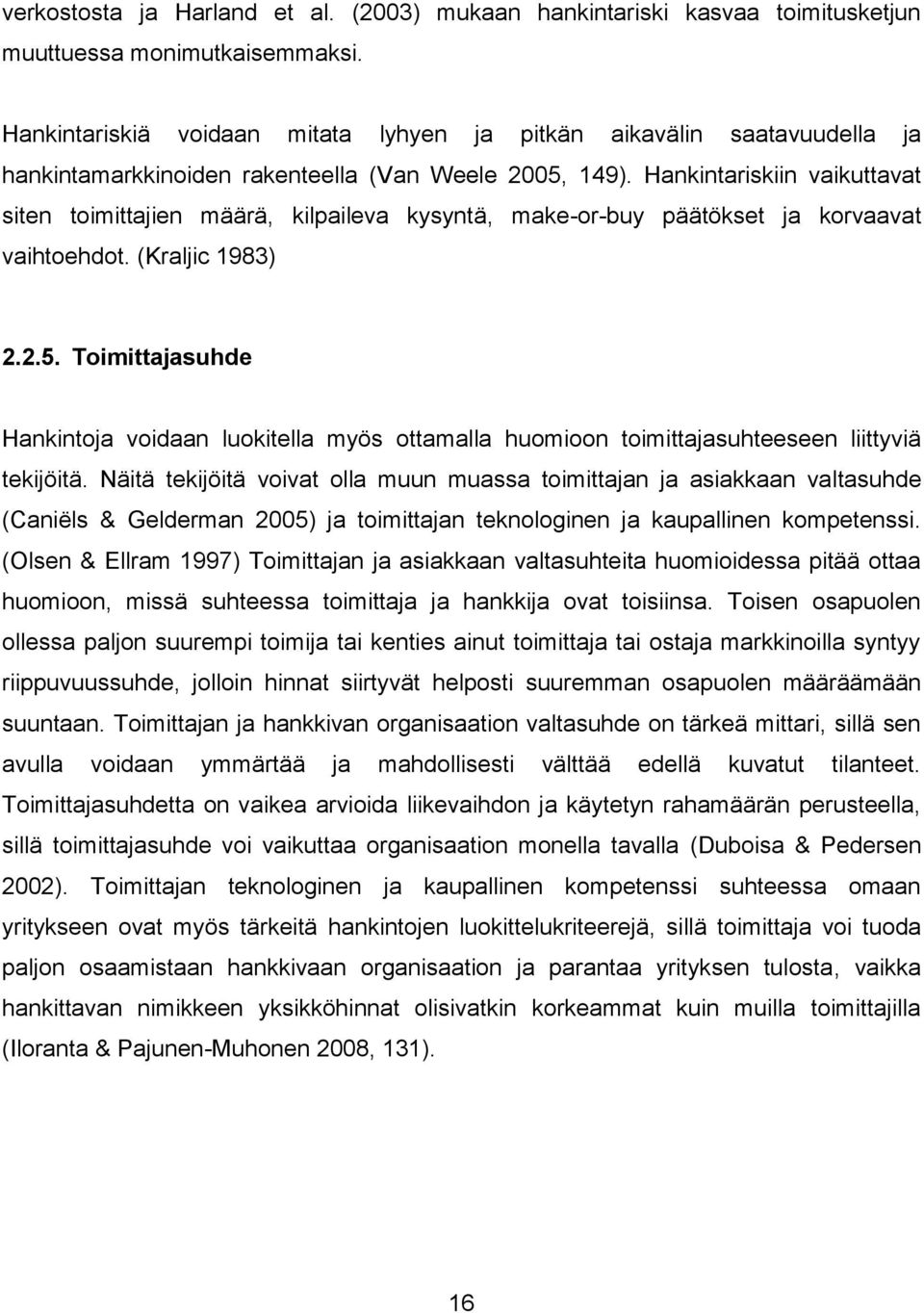 Hankintariskiin vaikuttavat siten toimittajien määrä, kilpaileva kysyntä, make-or-buy päätökset ja korvaavat vaihtoehdot. (Kraljic 1983) 2.2.5.