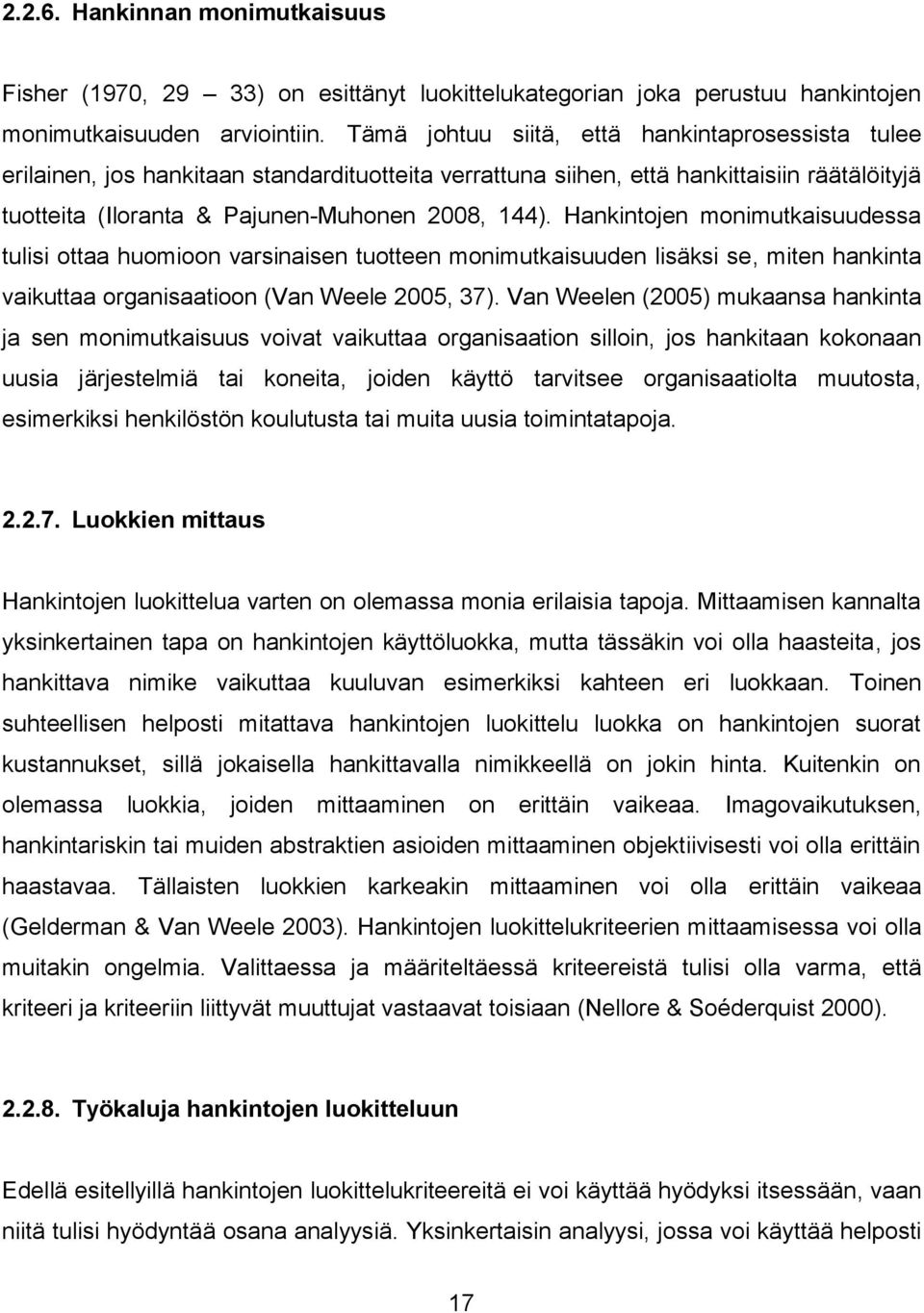 Hankintojen monimutkaisuudessa tulisi ottaa huomioon varsinaisen tuotteen monimutkaisuuden lisäksi se, miten hankinta vaikuttaa organisaatioon (Van Weele 2005, 37).