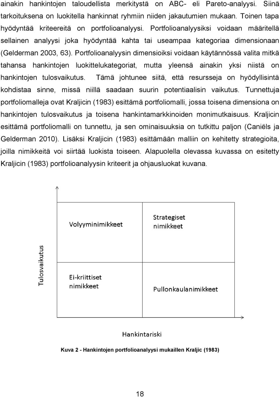 Portfolioanalyysin dimensioiksi voidaan käytännössä valita mitkä tahansa hankintojen luokittelukategoriat, mutta yleensä ainakin yksi niistä on hankintojen tulosvaikutus.