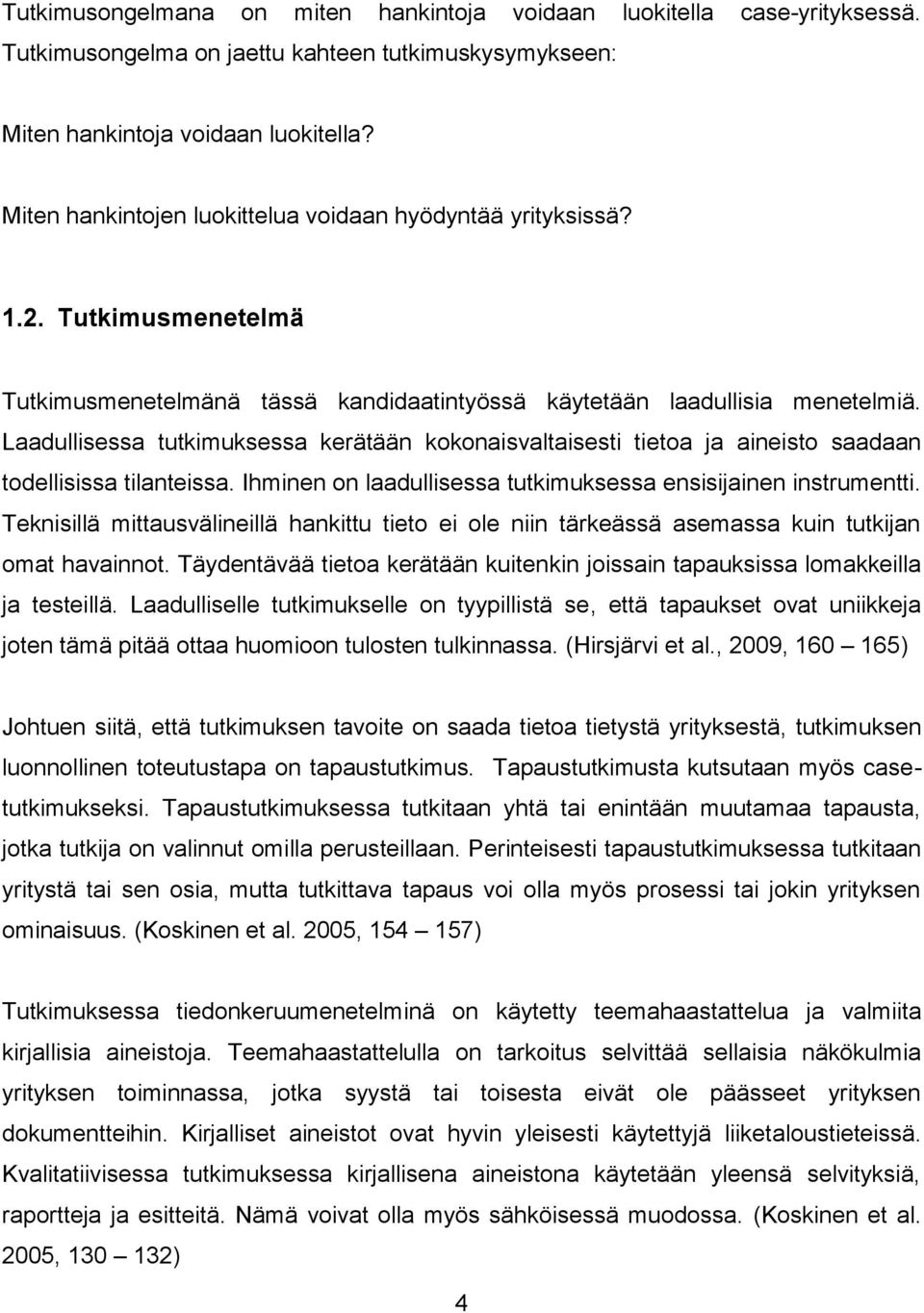 Laadullisessa tutkimuksessa kerätään kokonaisvaltaisesti tietoa ja aineisto saadaan todellisissa tilanteissa. Ihminen on laadullisessa tutkimuksessa ensisijainen instrumentti.