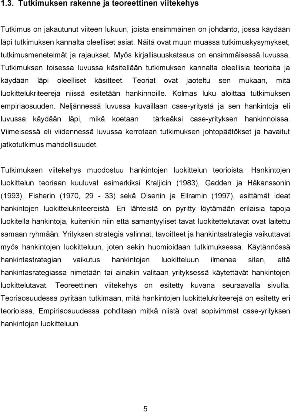 Tutkimuksen toisessa luvussa käsitellään tutkimuksen kannalta oleellisia teorioita ja käydään läpi oleelliset käsitteet.