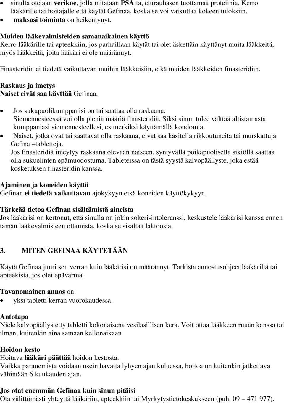 Muiden lääkevalmisteiden samanaikainen käyttö Kerro lääkärille tai apteekkiin, jos parhaillaan käytät tai olet äskettäin käyttänyt muita lääkkeitä, myös lääkkeitä, joita lääkäri ei ole määrännyt.