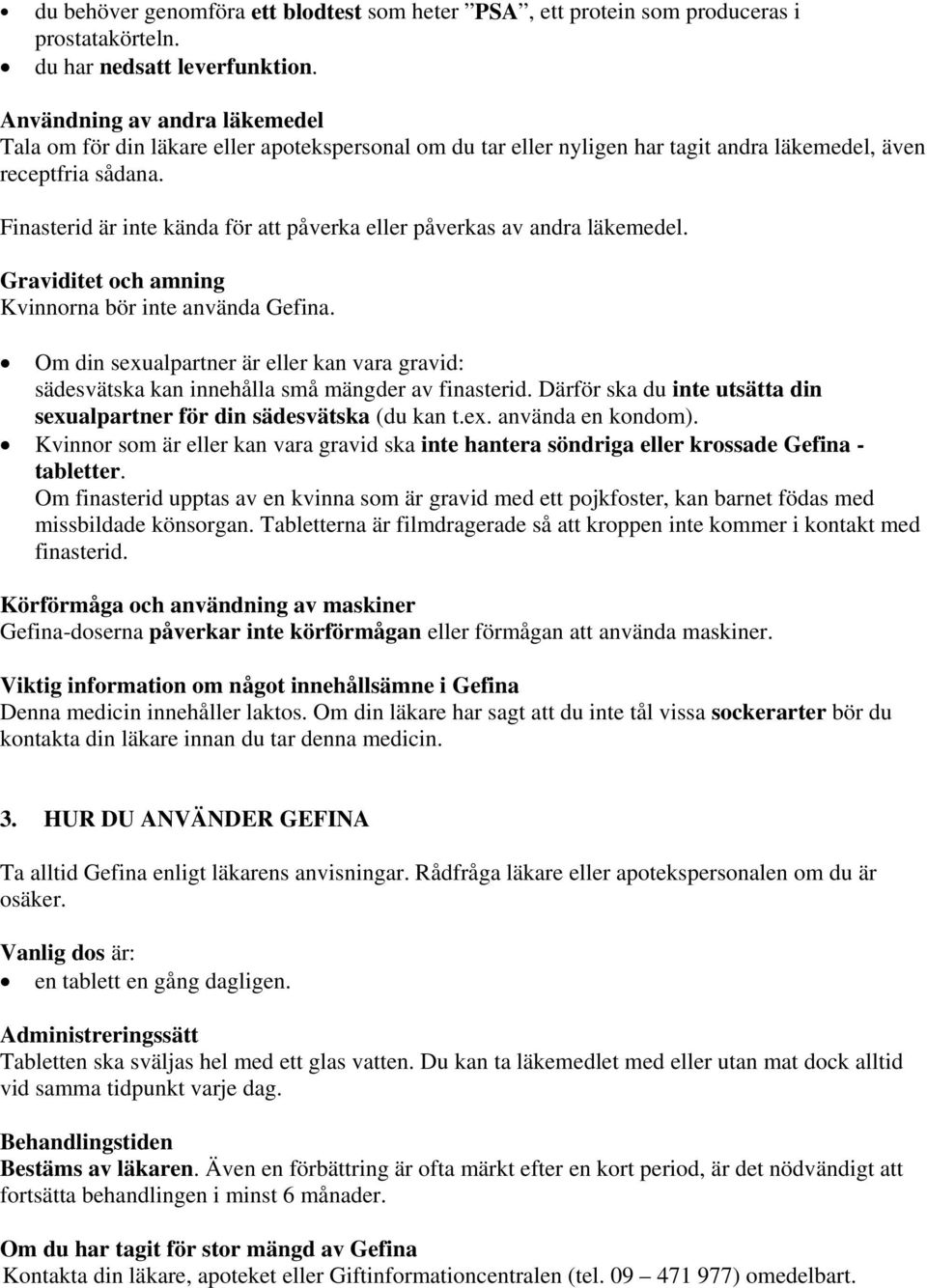Finasterid är inte kända för att påverka eller påverkas av andra läkemedel. Graviditet och amning Kvinnorna bör inte använda Gefina.