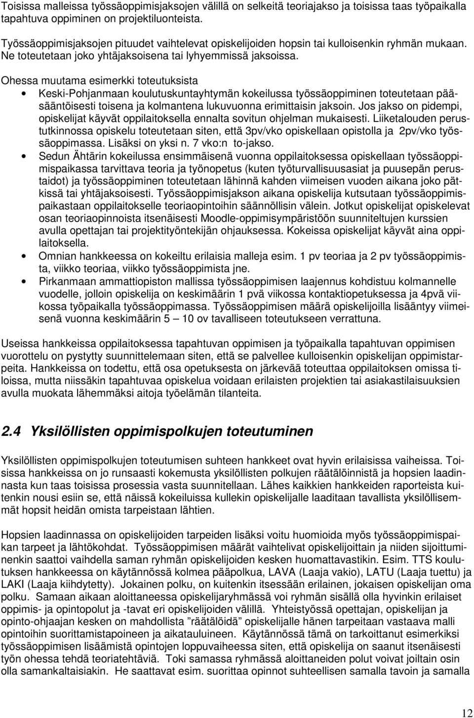 Ohessa muutama esimerkki toteutuksista Keski-Pohjanmaan koulutuskuntayhtymän kokeilussa työssäoppiminen toteutetaan pääsääntöisesti toisena ja kolmantena lukuvuonna erimittaisin jaksoin.