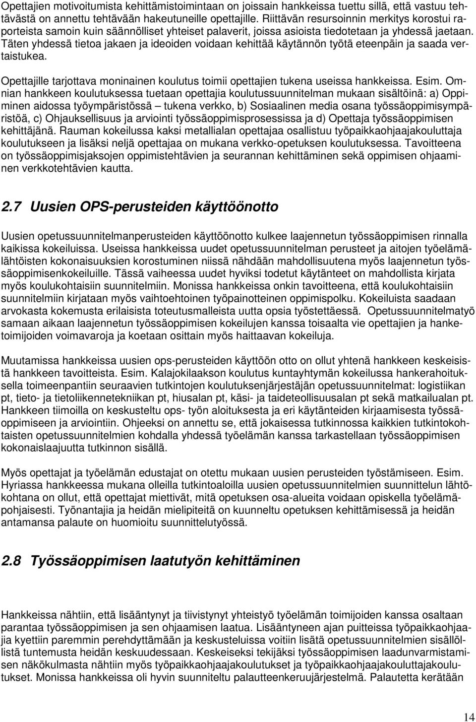 Täten yhdessä tietoa jakaen ja ideoiden voidaan kehittää käytännön työtä eteenpäin ja saada vertaistukea. Opettajille tarjottava moninainen koulutus toimii opettajien tukena useissa hankkeissa. Esim.