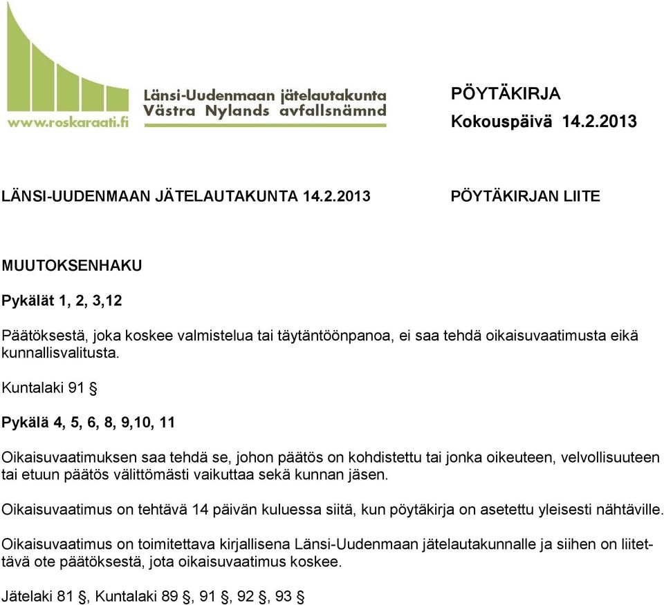 Kuntalaki 91 Pykälä 4, 5, 6, 8, 9,10, 11 Oikaisuvaatimuksen saa tehdä se, johon päätös on kohdistettu tai jonka oikeuteen, velvollisuuteen tai etuun päätös välittömästi