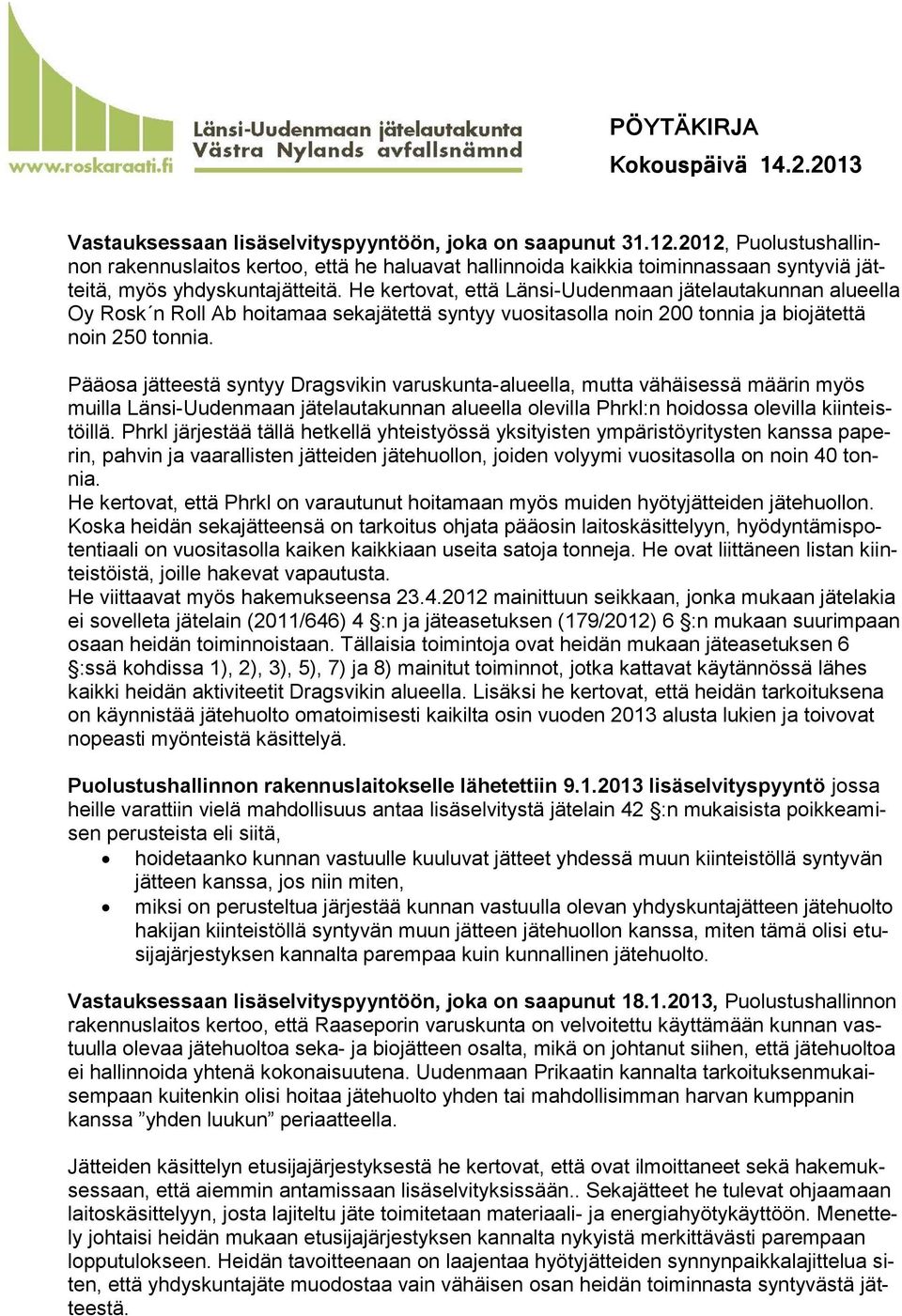 He kertovat, että Länsi-Uudenmaan jätelautakunnan alueella Oy Rosk n Roll Ab hoitamaa sekajätettä syntyy vuositasolla noin 200 tonnia ja biojätettä noin 250 tonnia.