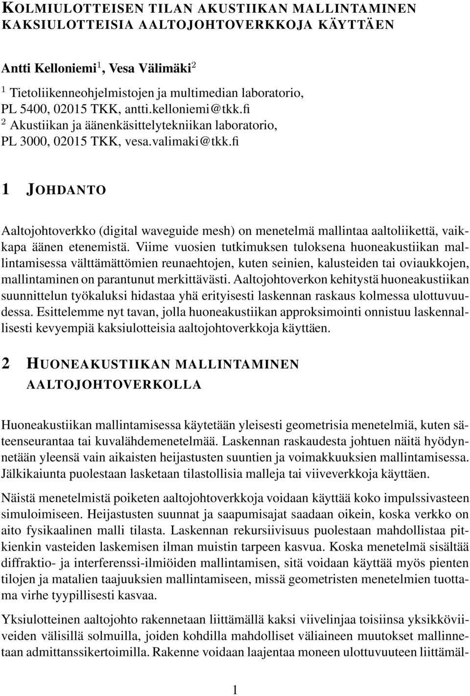 fi 1 JOHDANTO Aaltojohtoverkko (digital waveguide mesh) on menetelmä mallintaa aaltoliikettä, vaikkapa äänen etenemistä.