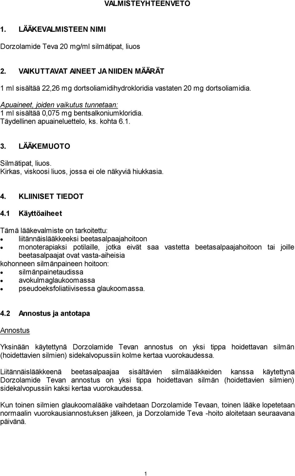 Täydellinen apuaineluettelo, ks. kohta 6.1. 3. LÄÄKEMUOTO Silmätipat, liuos. Kirkas, viskoosi liuos, jossa ei ole näkyviä hiukkasia. 4. KLIINISET TIEDOT 4.