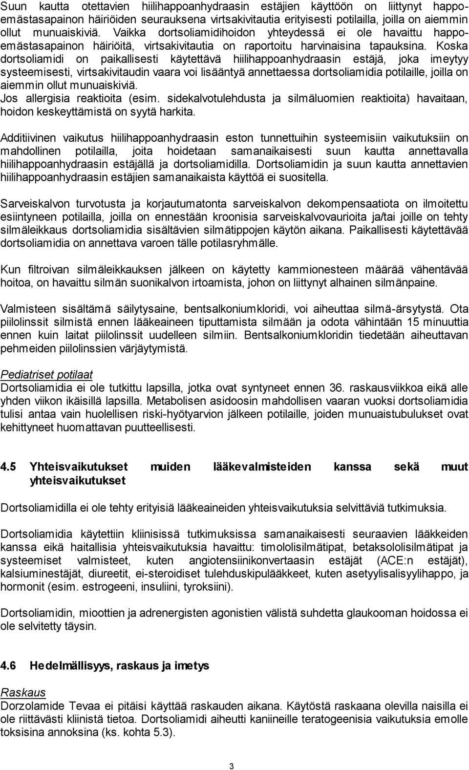 Koska dortsoliamidi on paikallisesti käytettävä hiilihappoanhydraasin estäjä, joka imeytyy systeemisesti, virtsakivitaudin vaara voi lisääntyä annettaessa dortsoliamidia potilaille, joilla on aiemmin