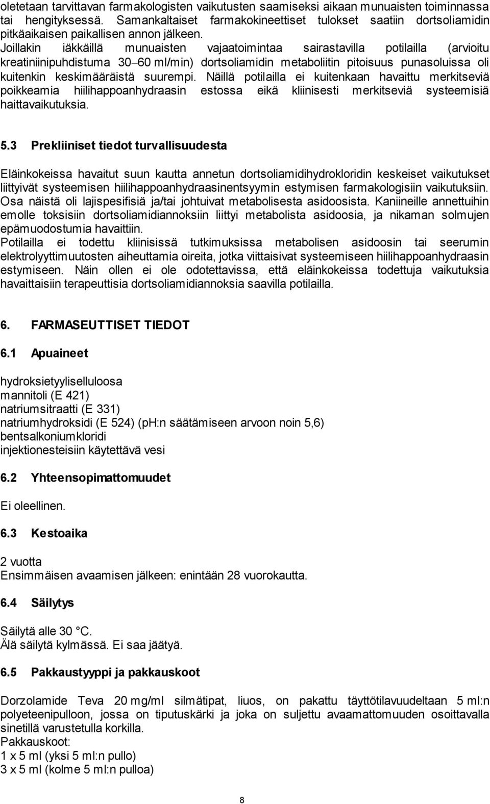 Joillakin iäkkäillä munuaisten vajaatoimintaa sairastavilla potilailla (arvioitu kreatiniinipuhdistuma 30 60 ml/min) dortsoliamidin metaboliitin pitoisuus punasoluissa oli kuitenkin keskimääräistä