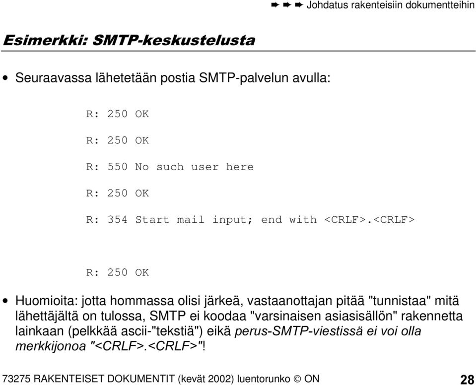 <CRLF> R: 250 OK Huomioita: jotta hommassa olisi järkeä, vastaanottajan pitää "tunnistaa" mitä lähettäjältä