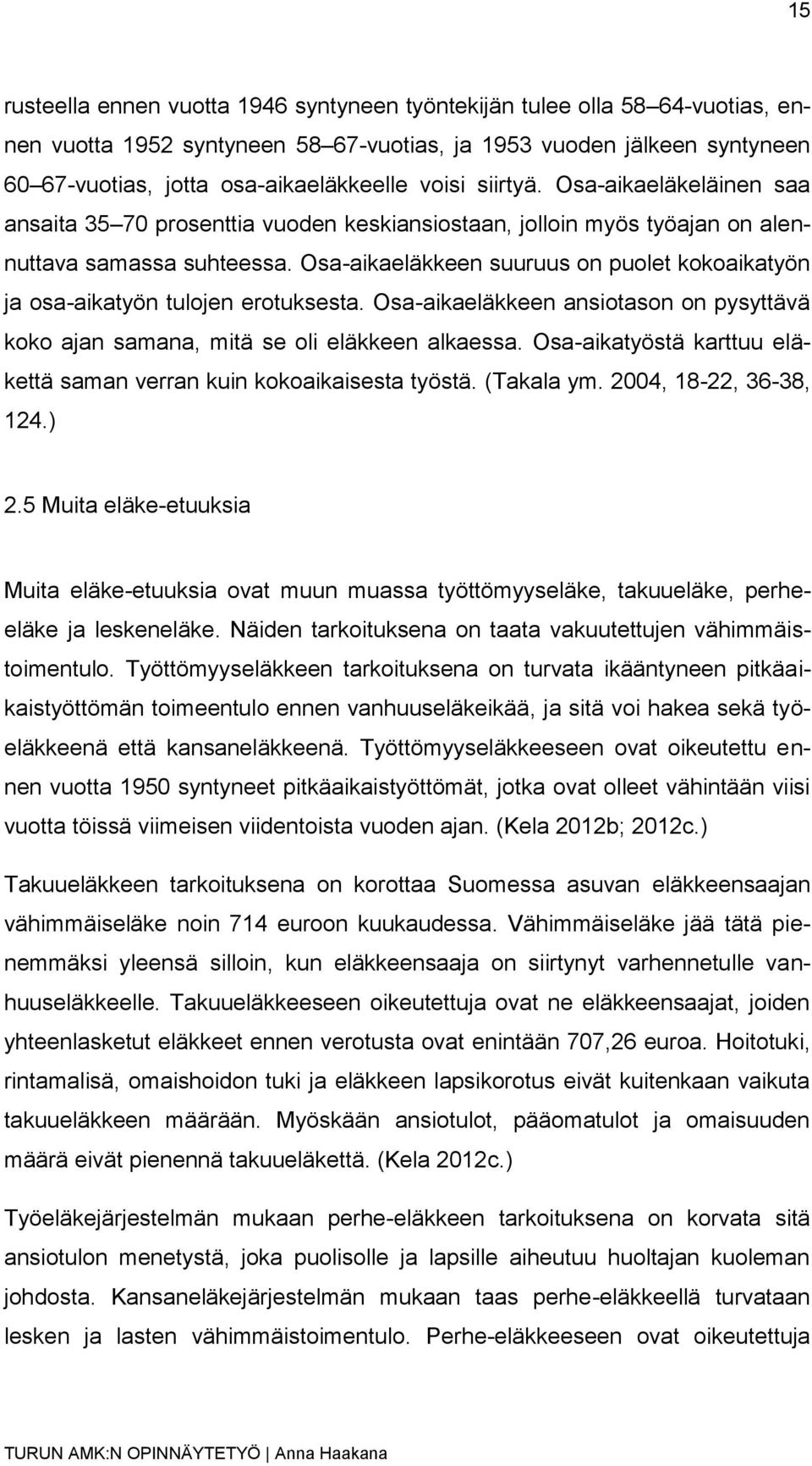 Osa-aikaeläkkeen suuruus on puolet kokoaikatyön ja osa-aikatyön tulojen erotuksesta. Osa-aikaeläkkeen ansiotason on pysyttävä koko ajan samana, mitä se oli eläkkeen alkaessa.