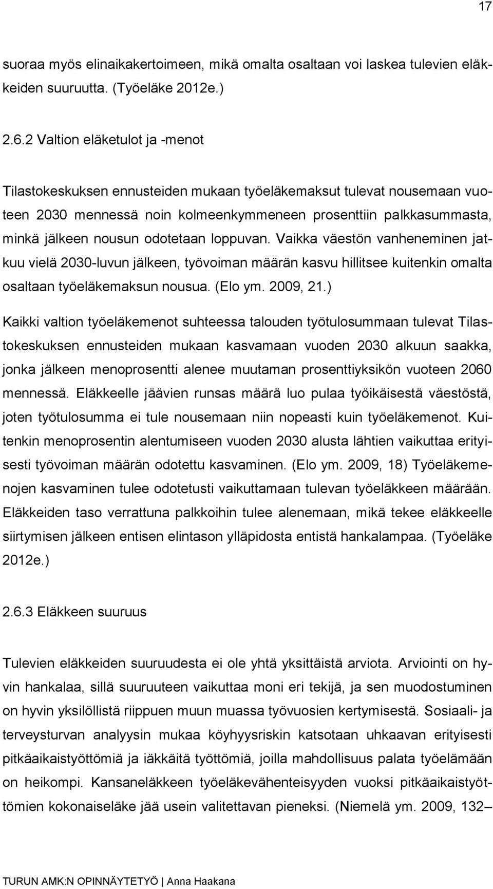 odotetaan loppuvan. Vaikka väestön vanheneminen jatkuu vielä 2030-luvun jälkeen, työvoiman määrän kasvu hillitsee kuitenkin omalta osaltaan työeläkemaksun nousua. (Elo ym. 2009, 21.