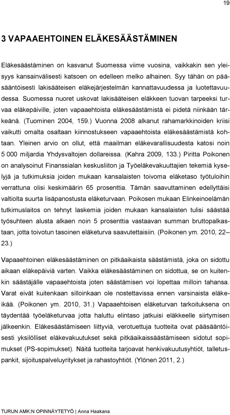 Suomessa nuoret uskovat lakisääteisen eläkkeen tuovan tarpeeksi turvaa eläkepäiville, joten vapaaehtoista eläkesäästämistä ei pidetä niinkään tärkeänä. (Tuominen 2004, 159.