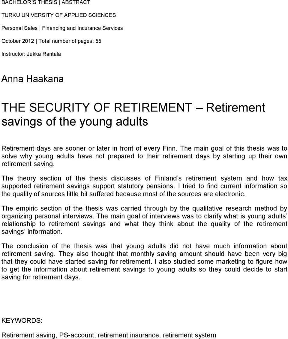 The main goal of this thesis was to solve why young adults have not prepared to their retirement days by starting up their own retirement saving.