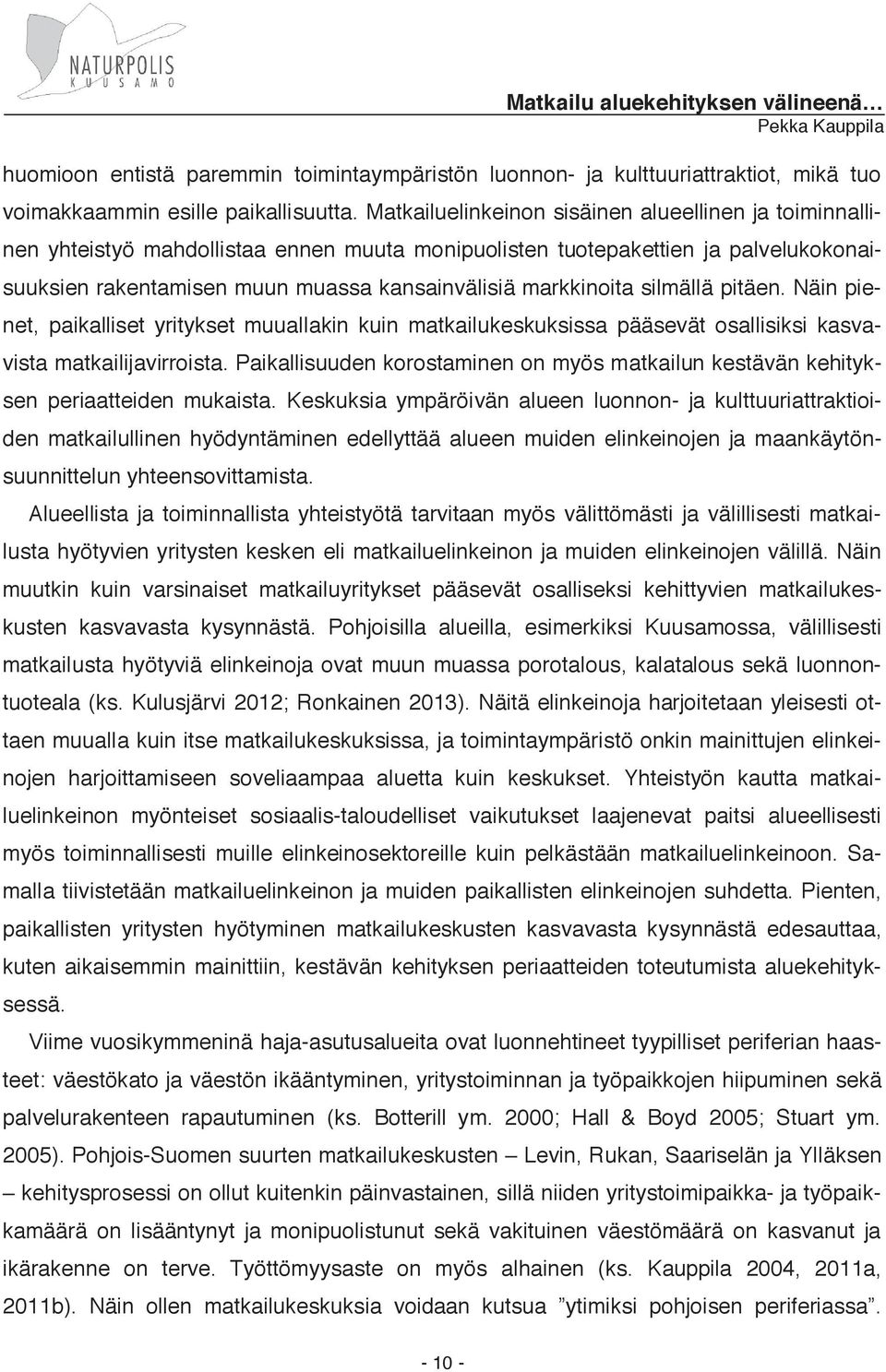 silmällä pitäen. Näin pienet, paikalliset yritykset muuallakin kuin matkailukeskuksissa pääsevät osallisiksi kasvavista matkailijavirroista.