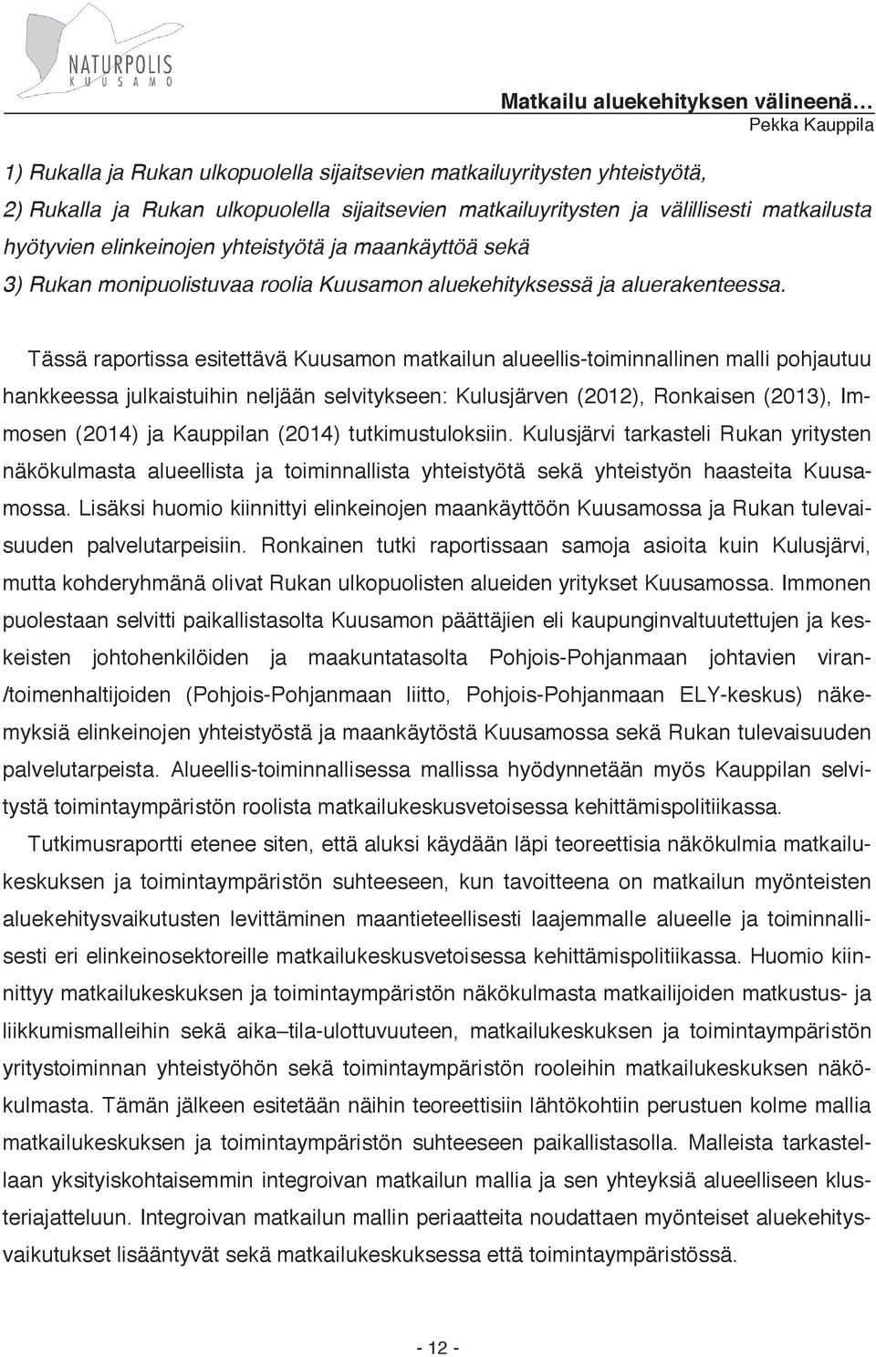 Tässä raportissa esitettävä Kuusamon matkailun alueellis-toiminnallinen malli pohjautuu hankkeessa julkaistuihin neljään selvitykseen: Kulusjärven (2012), Ronkaisen (2013), Immosen (2014) ja