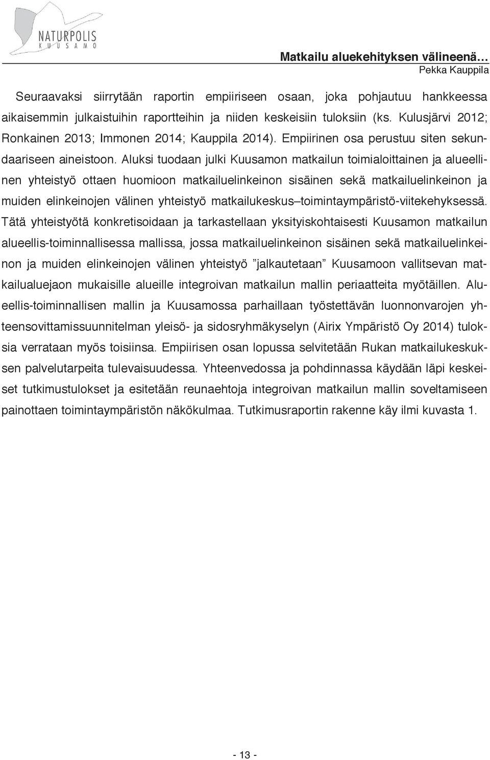 Aluksi tuodaan julki Kuusamon matkailun toimialoittainen ja alueellinen yhteistyö ottaen huomioon matkailuelinkeinon sisäinen sekä matkailuelinkeinon ja muiden elinkeinojen välinen yhteistyö