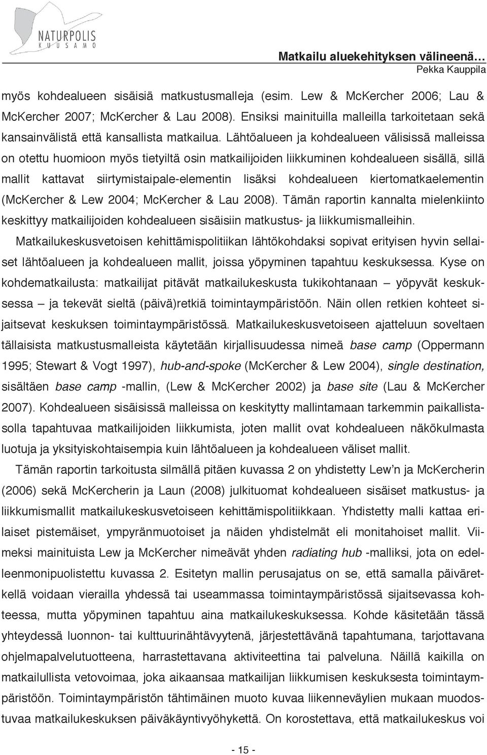Lähtöalueen ja kohdealueen välisissä malleissa on otettu huomioon myös tietyiltä osin matkailijoiden liikkuminen kohdealueen sisällä, sillä mallit kattavat siirtymistaipale-elementin lisäksi