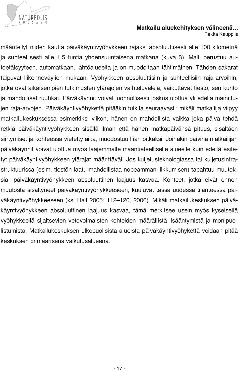 Vyöhykkeen absoluuttisiin ja suhteellisiin raja-arvoihin, jotka ovat aikaisempien tutkimusten ylärajojen vaihteluvälejä, vaikuttavat tiestö, sen kunto ja mahdolliset ruuhkat.