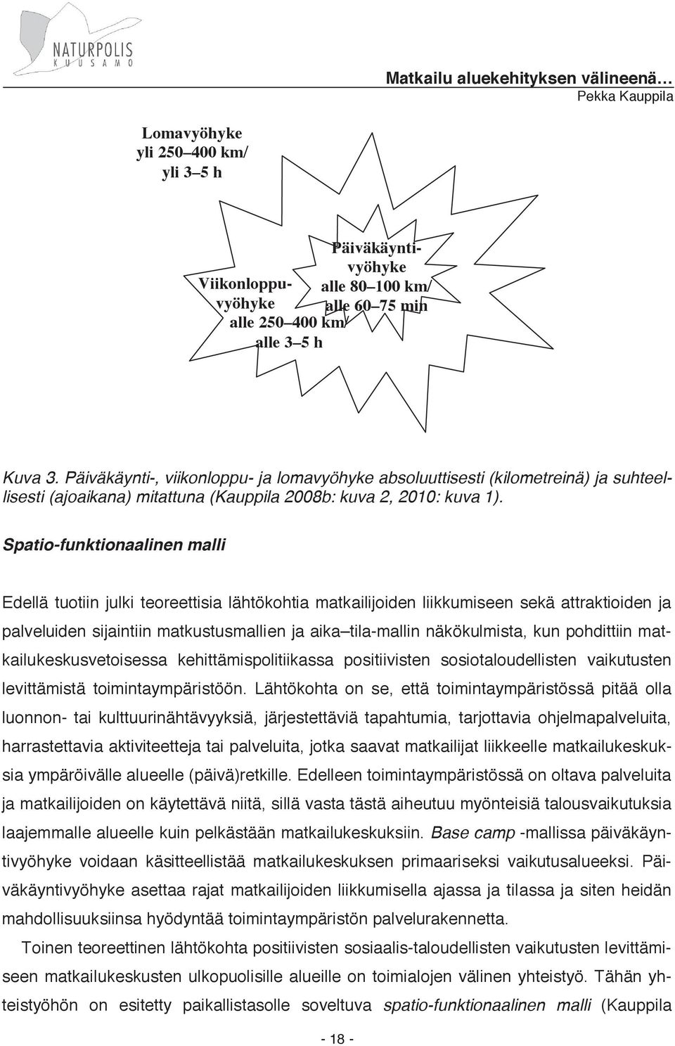 Spatio-funktionaalinen malli Edellä tuotiin julki teoreettisia lähtökohtia matkailijoiden liikkumiseen sekä attraktioiden ja palveluiden sijaintiin matkustusmallien ja aika tila-mallin näkökulmista,