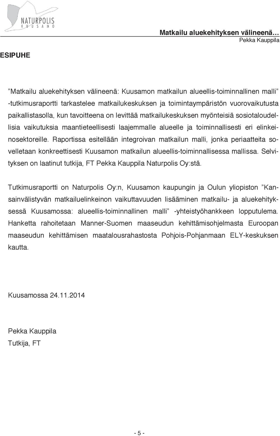 Raportissa esitellään integroivan matkailun malli, jonka periaatteita sovelletaan konkreettisesti Kuusamon matkailun alueellis-toiminnallisessa mallissa.