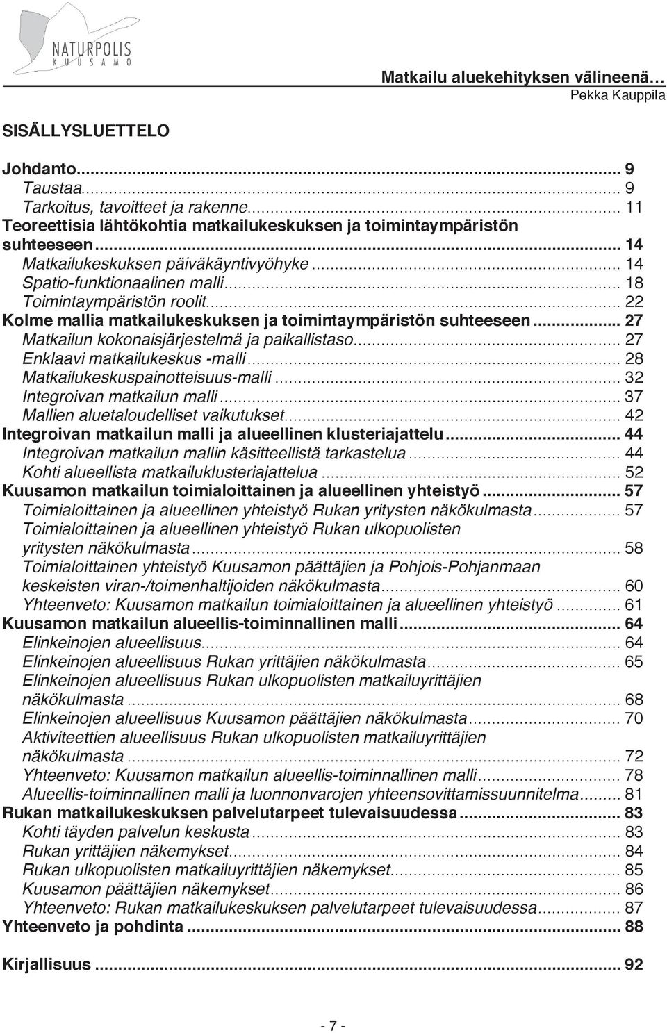 .. 27 Enklaavi matkailukeskus -malli... 28 Matkailukeskuspainotteisuus-malli... 32 Integroivan matkailun malli... 37 Mallien aluetaloudelliset vaikutukset.