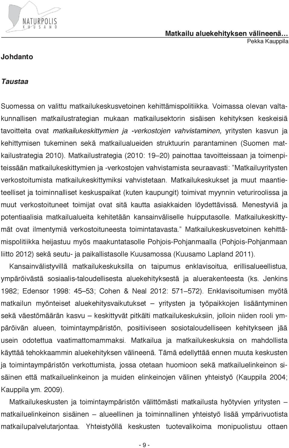 kehittymisen tukeminen sekä matkailualueiden struktuurin parantaminen (Suomen matkailustrategia 2010).