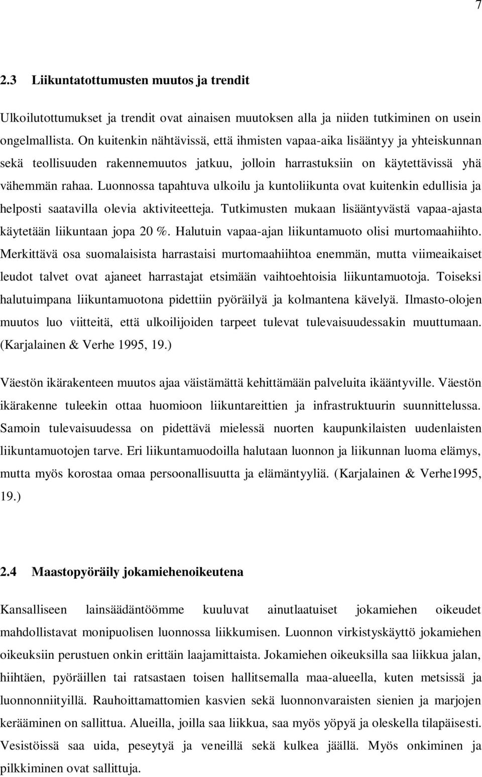 Luonnossa tapahtuva ulkoilu ja kuntoliikunta ovat kuitenkin edullisia ja helposti saatavilla olevia aktiviteetteja. Tutkimusten mukaan lisääntyvästä vapaa-ajasta käytetään liikuntaan jopa 20 %.