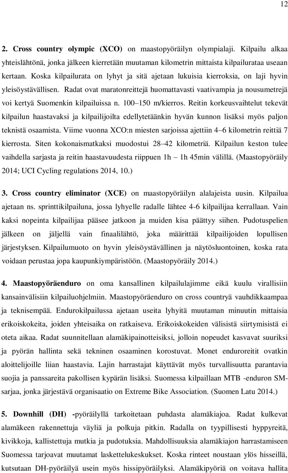 Radat ovat maratonreittejä huomattavasti vaativampia ja nousumetrejä voi kertyä Suomenkin kilpailuissa n. 100 150 m/kierros.