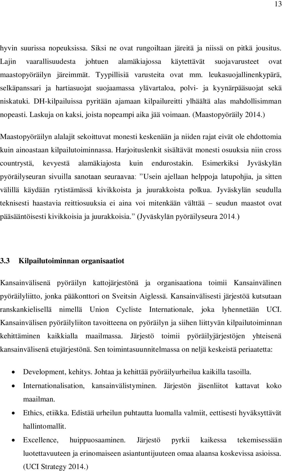 DH-kilpailuissa pyritään ajamaan kilpailureitti ylhäältä alas mahdollisimman nopeasti. Laskuja on kaksi, joista nopeampi aika jää voimaan. (Maastopyöräily 2014.