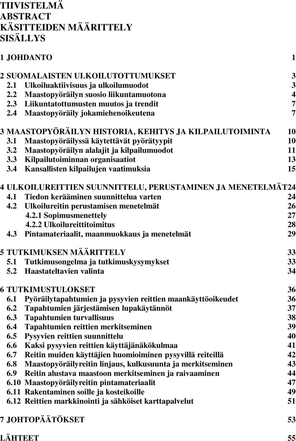 2 Maastopyöräilyn alalajit ja kilpailumuodot 11 3.3 Kilpailutoiminnan organisaatiot 13 3.4 Kansallisten kilpailujen vaatimuksia 15 4 ULKOILUREITTIEN SUUNNITTELU, PERUSTAMINEN JA MENETELMÄT 24 4.