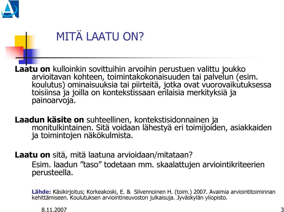 Laadun käsite on suhteellinen, kontekstisidonnainen ja monitulkintainen. Sitä voidaan lähestyä eri toimijoiden, asiakkaiden ja toimintojen näkökulmista.