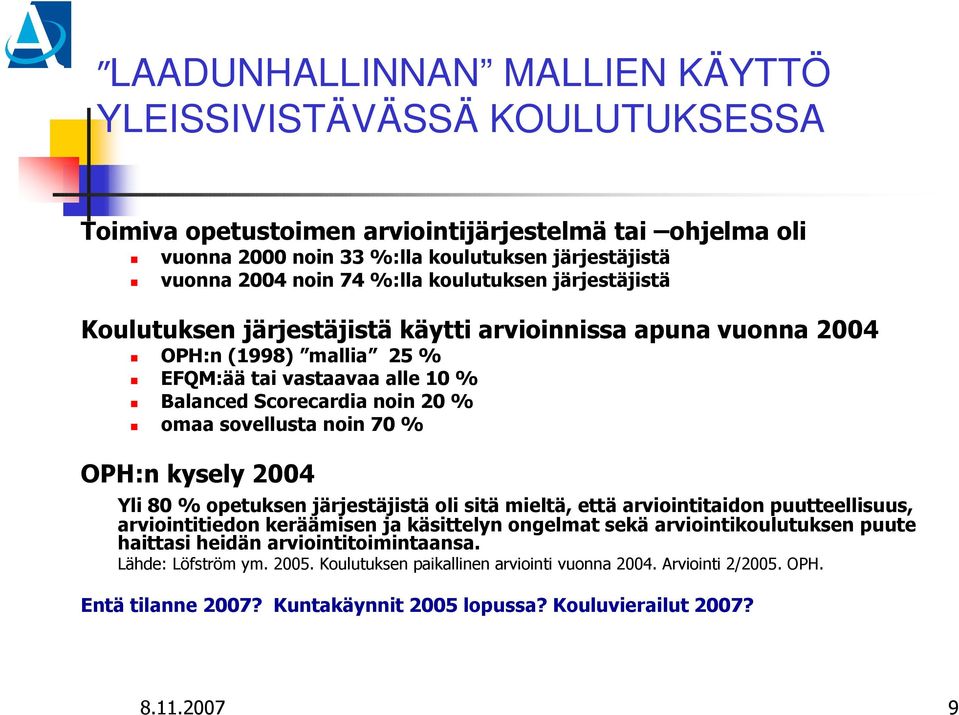 70 % OPH:n kysely 2004 Yli 80 % opetuksen järjestäjistä oli sitä mieltä, että arviointitaidon puutteellisuus, arviointitiedon keräämisen ja käsittelyn ongelmat sekä arviointikoulutuksen puute