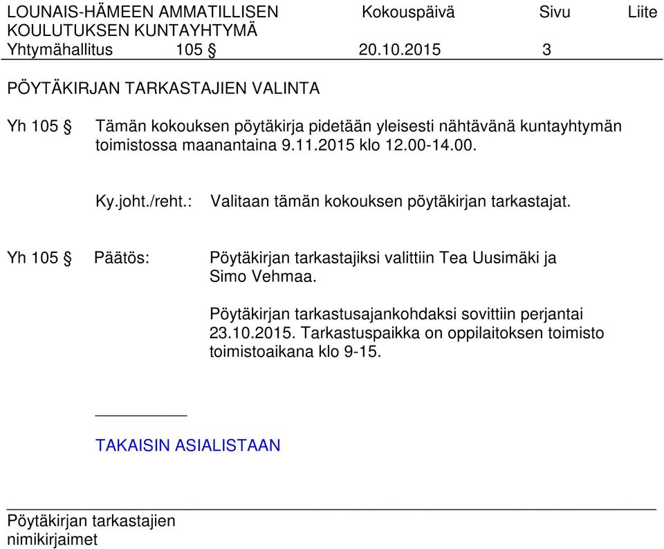 2015 3 PÖYTÄKIRJAN TARKASTAJIEN VALINTA Yh 105 Tämän kokouksen pöytäkirja pidetään yleisesti nähtävänä kuntayhtymän