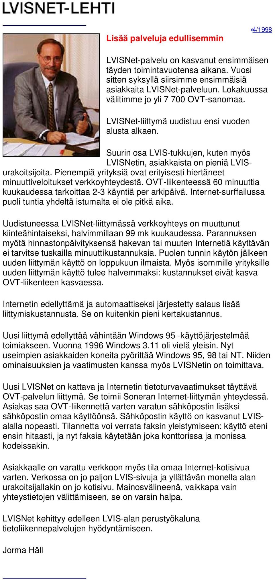 Pienempiä yrityksiä ovat erityisesti hiertäneet minuuttiveloitukset verkkoyhteydestä. OVT-liikenteessä 60 minuuttia kuukaudessa tarkoittaa 2-3 käyntiä per arkipäivä.