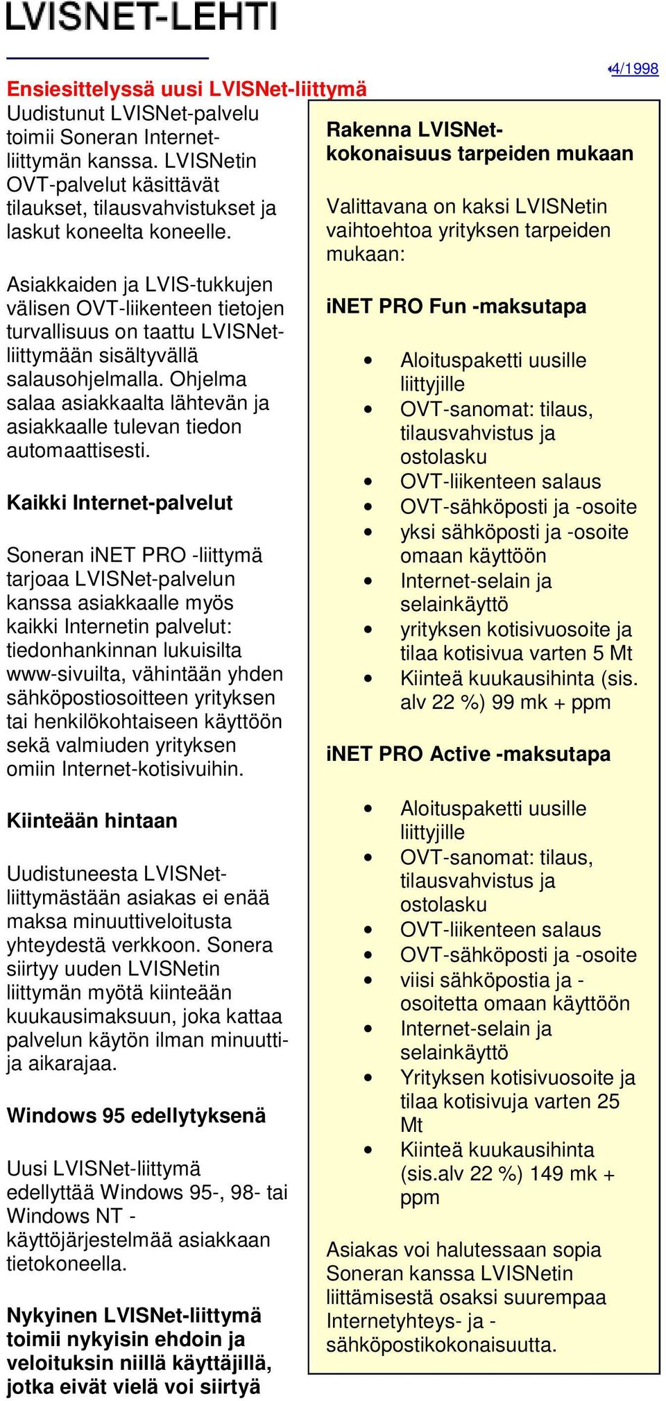 Ohjelma salaa asiakkaalta lähtevän ja asiakkaalle tulevan tiedon automaattisesti.