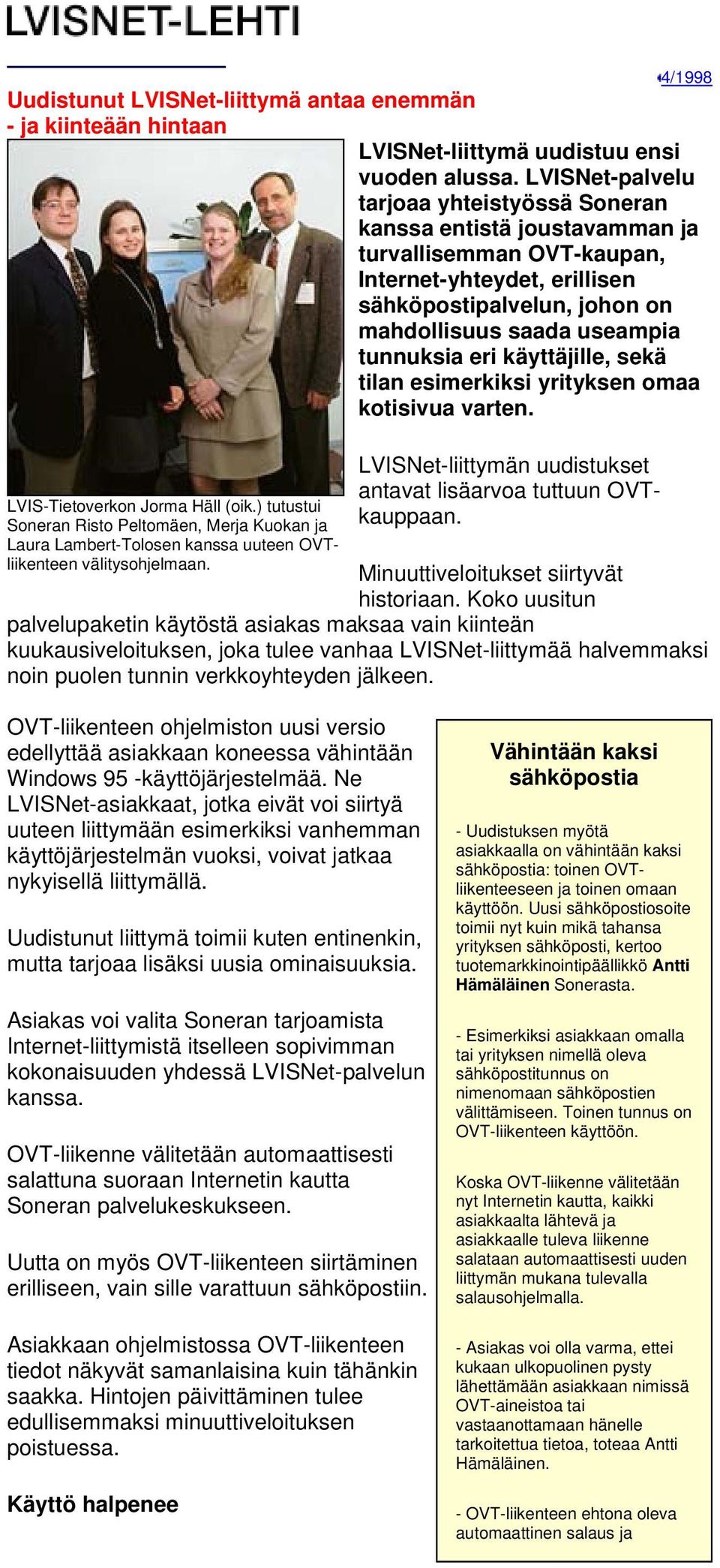 eri käyttäjille, sekä tilan esimerkiksi yrityksen omaa kotisivua varten. LVIS-Tietoverkon Jorma Häll (oik.