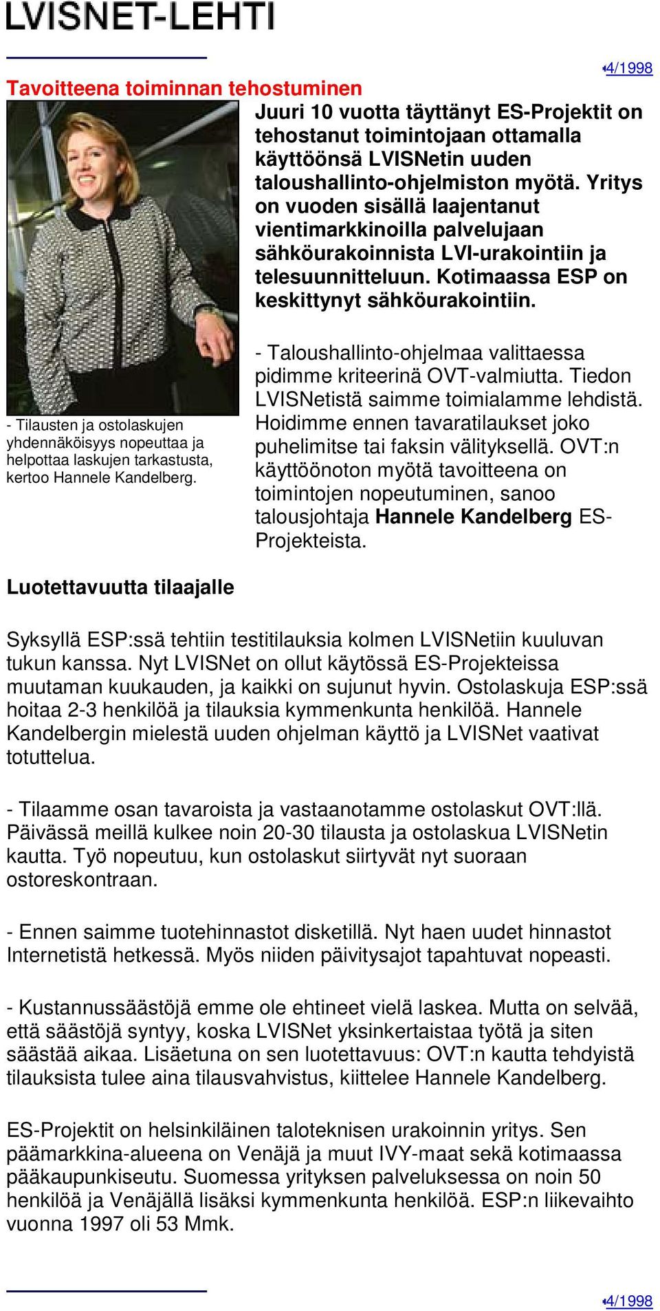 - Tilausten ja ostolaskujen yhdennäköisyys nopeuttaa ja helpottaa laskujen tarkastusta, kertoo Hannele Kandelberg. - Taloushallinto-ohjelmaa valittaessa pidimme kriteerinä OVT-valmiutta.