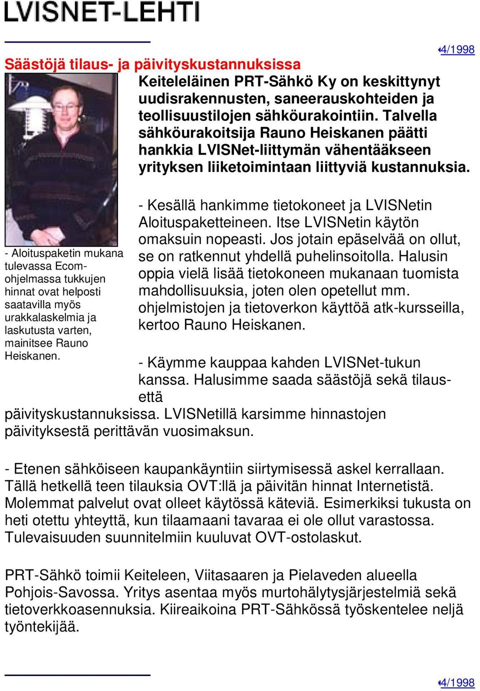 - Aloituspaketin mukana tulevassa Ecomohjelmassa tukkujen hinnat ovat helposti saatavilla myös urakkalaskelmia ja laskutusta varten, mainitsee Rauno Heiskanen.