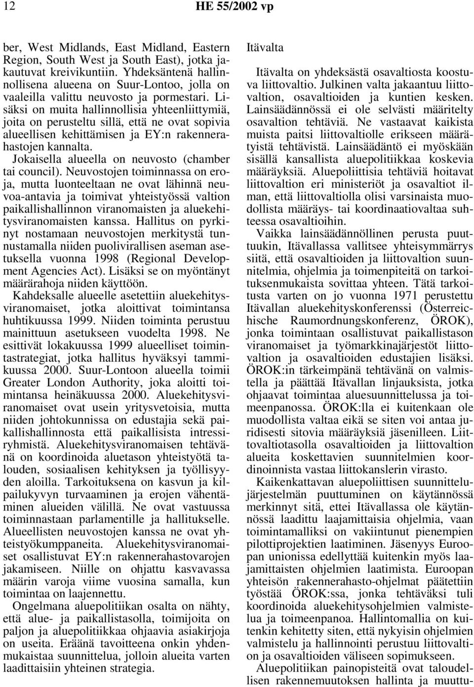 Lisäksi on muita hallinnollisia yhteenliittymiä, joita on perusteltu sillä, että ne ovat sopivia alueellisen kehittämisen ja EY:n rakennerahastojen kannalta.