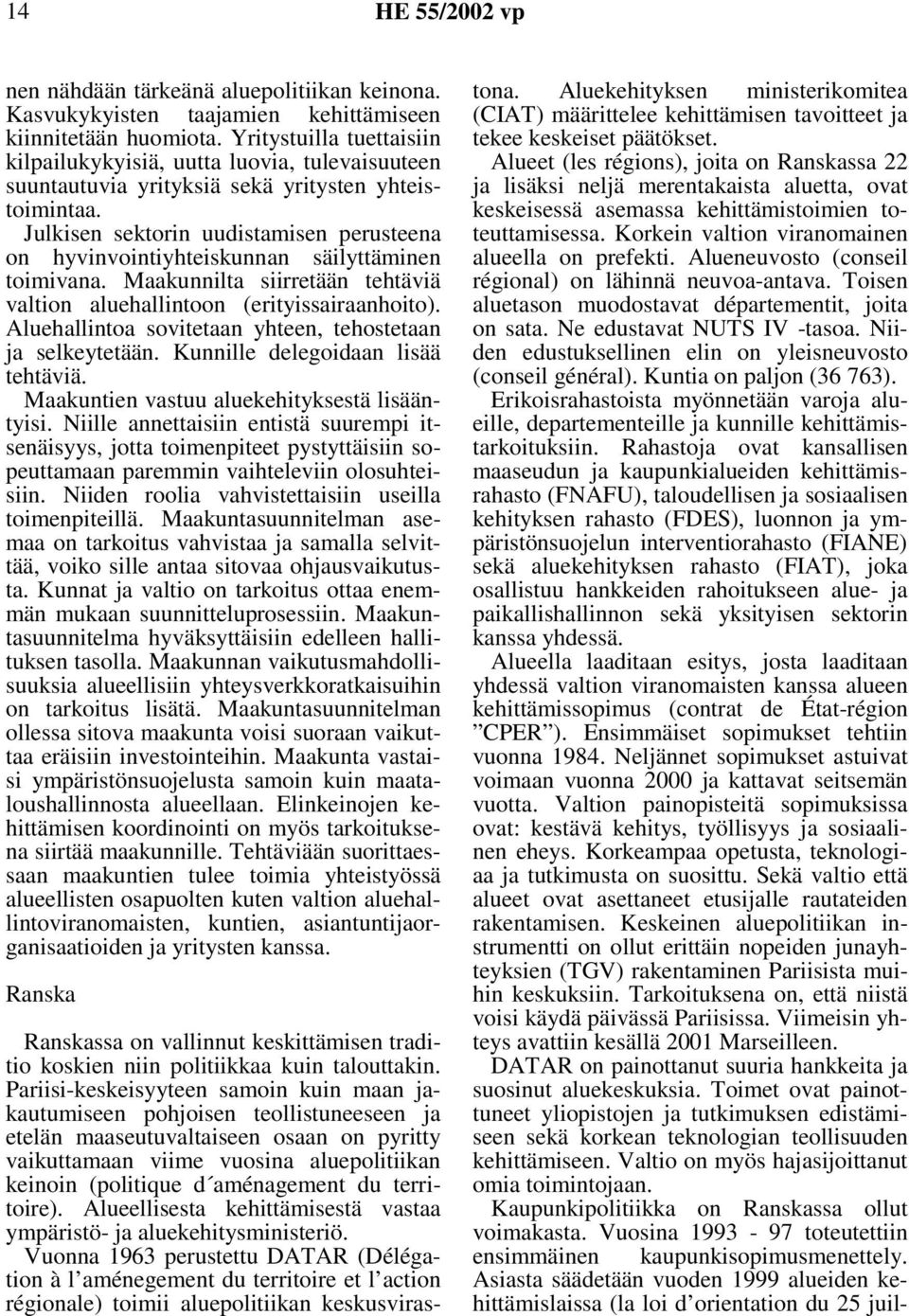 Julkisen sektorin uudistamisen perusteena on hyvinvointiyhteiskunnan säilyttäminen toimivana. Maakunnilta siirretään tehtäviä valtion aluehallintoon (erityissairaanhoito).