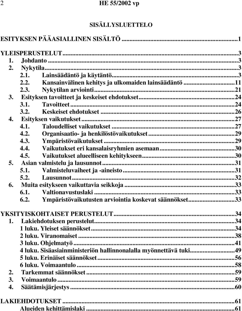 ..27 4.2. Organisaatio- ja henkilöstövaikutukset...29 4.3. Ympäristövaikutukset...29 4.4. Vaikutukset eri kansalaisryhmien asemaan...30 4.5. Vaikutukset alueelliseen kehitykseen...30 5.