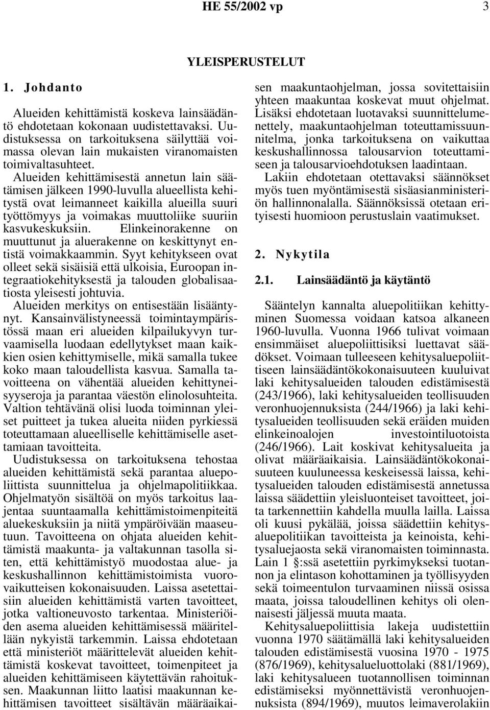 Alueiden kehittämisestä annetun lain säätämisen jälkeen 1990-luvulla alueellista kehitystä ovat leimanneet kaikilla alueilla suuri työttömyys ja voimakas muuttoliike suuriin kasvukeskuksiin.