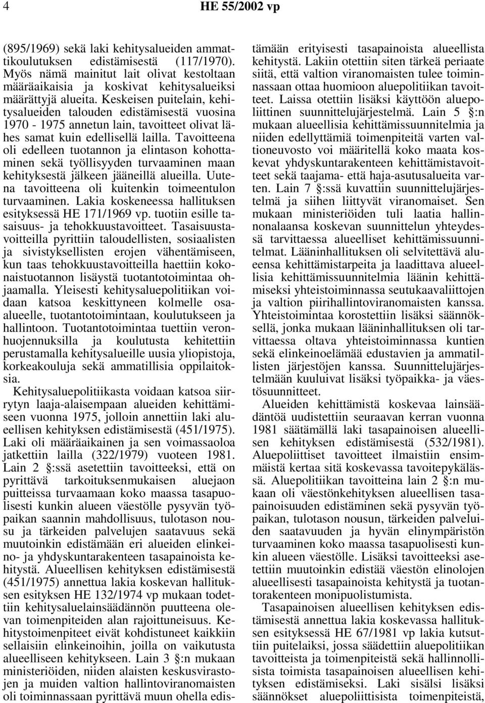 Keskeisen puitelain, kehitysalueiden talouden edistämisestä vuosina 1970-1975 annetun lain, tavoitteet olivat lähes samat kuin edellisellä lailla.