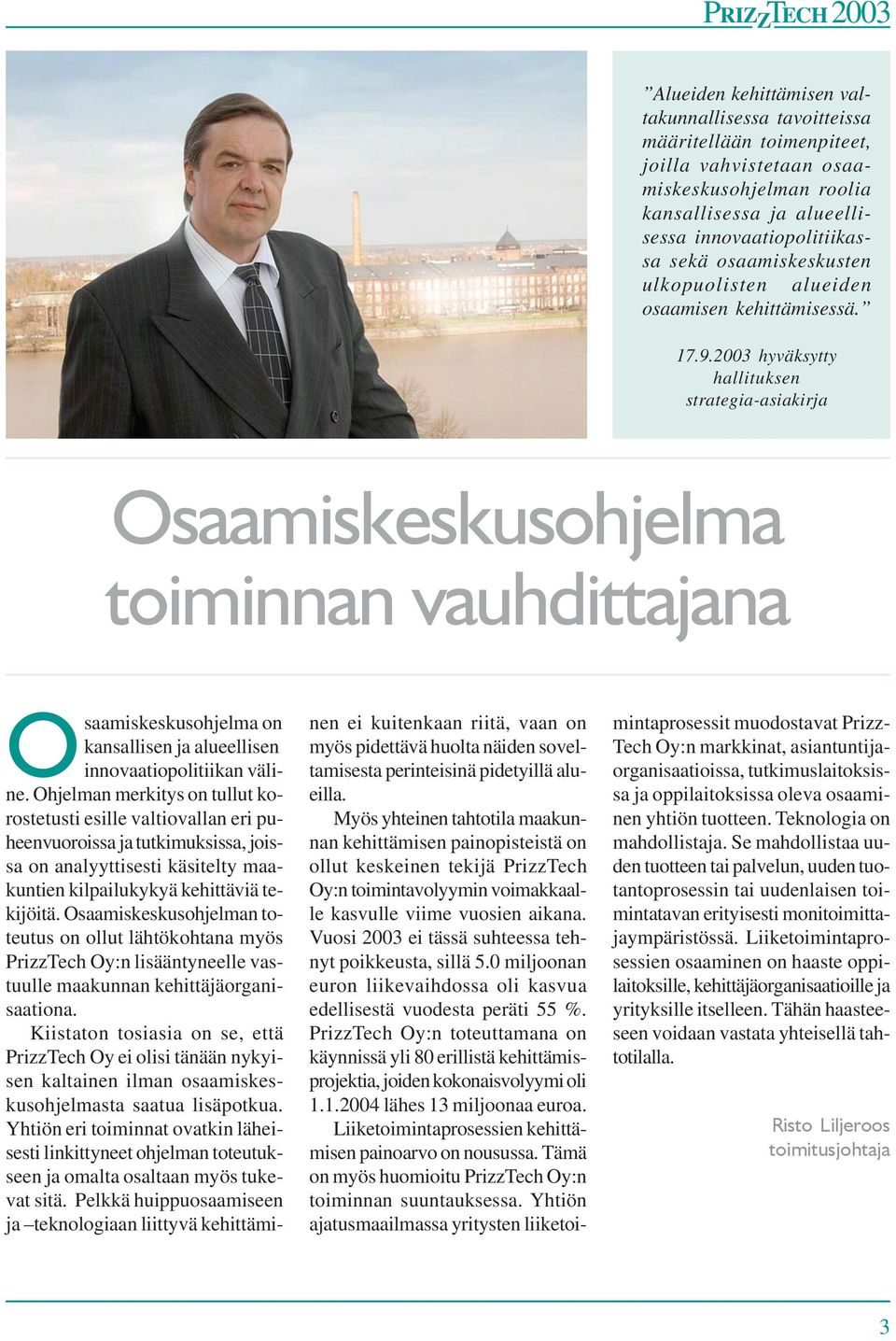 2003 hyväksytty hallituksen strategia-asiakirja Osaamiskeskusohjelma toiminnan vauhdittajana Osaamiskeskusohjelma on kansallisen ja alueellisen innovaatiopolitiikan väline.