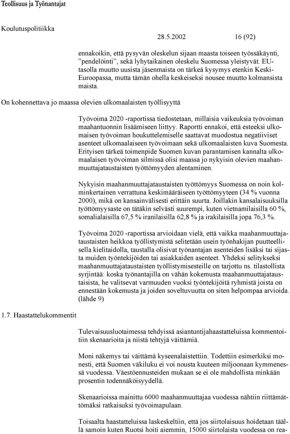 On kohennettava jo maassa olevien ulkomaalaisten työllisyyttä 1.7. Haastattelukommentit Työvoima 2020 -raportissa tiedostetaan, millaisia vaikeuksia työvoiman maahantuonnin lisäämiseen liittyy.