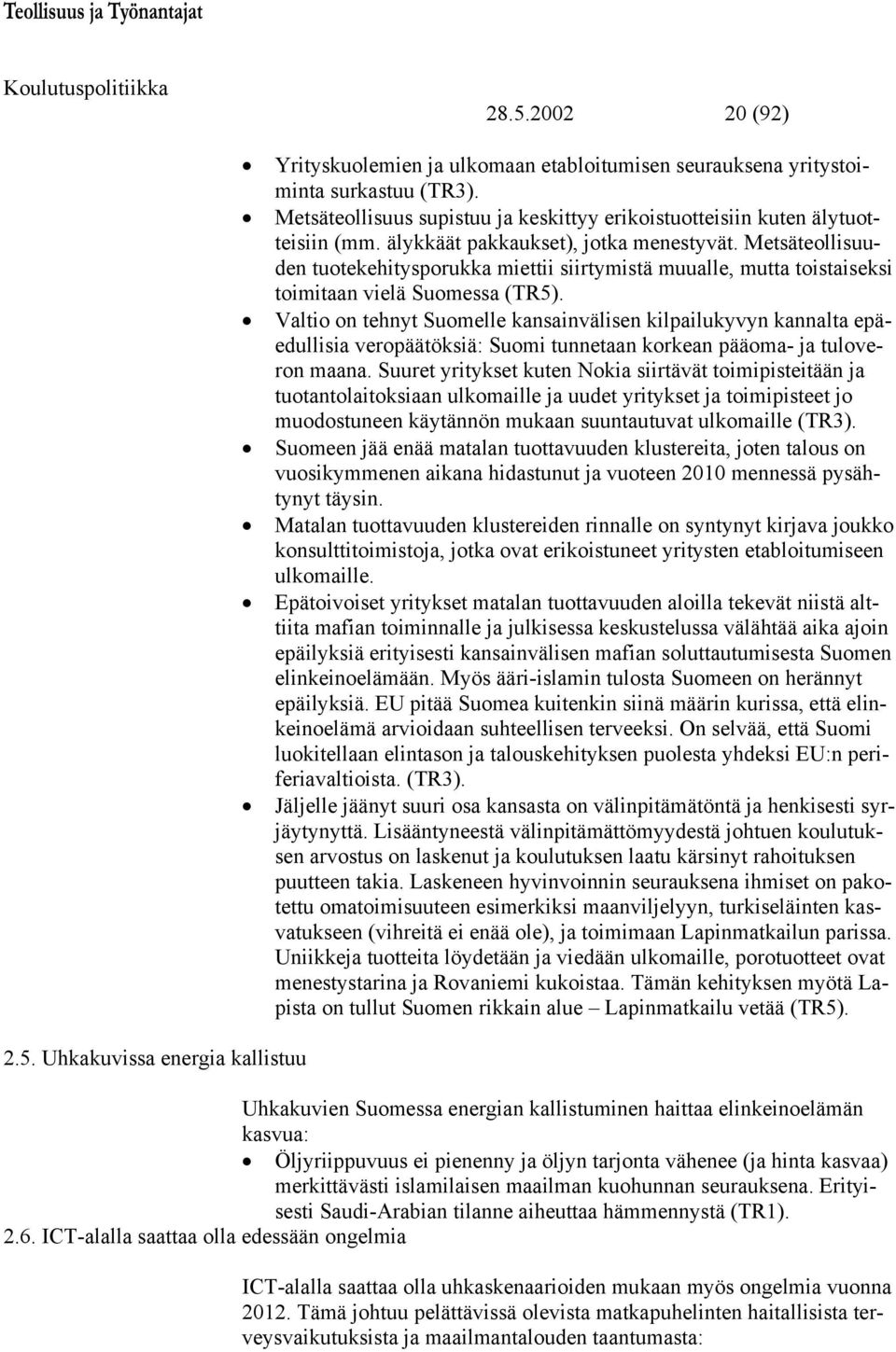 Metsäteollisuuden tuotekehitysporukka miettii siirtymistä muualle, mutta toistaiseksi toimitaan vielä Suomessa (TR5).