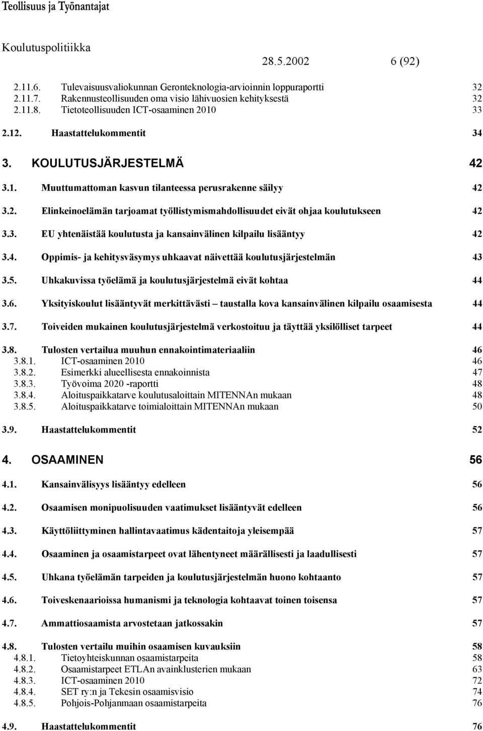 3. EU yhtenäistää koulutusta ja kansainvälinen kilpailu lisääntyy 42 3.4. Oppimis- ja kehitysväsymys uhkaavat näivettää koulutusjärjestelmän 43 3.5.